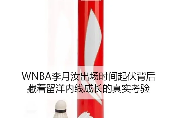 WNBA李月汝出场时间起伏背后 藏着留洋内线成长的真实考验